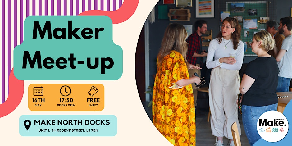 Make. North Docks: Maker Meet-up - Spring '24